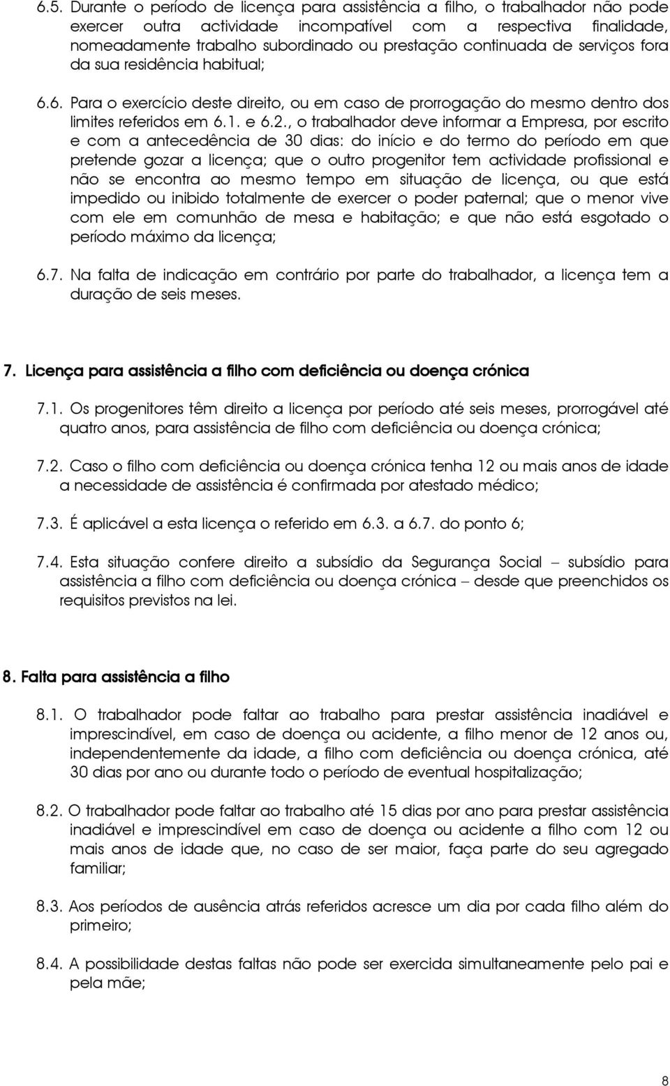 , o trabalhador deve informar a Empresa, por escrito e com a antecedência de 30 dias: do início e do termo do período em que pretende gozar a licença; que o outro progenitor tem actividade