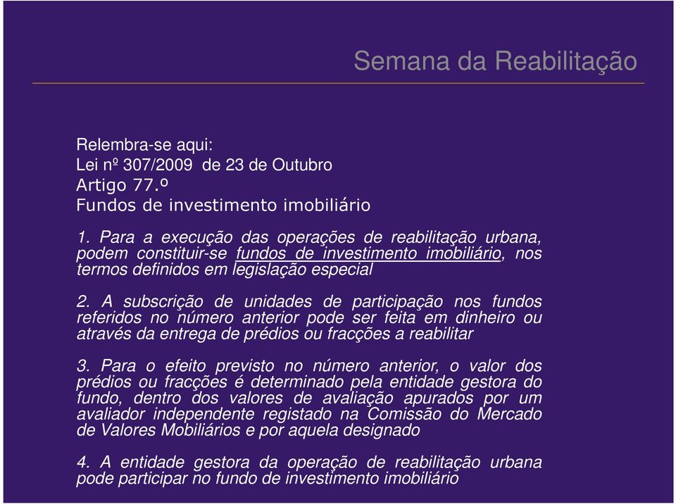 A subscrição de unidades de participação nos fundos referidos no número anterior pode ser feita em dinheiro ou através da entrega de prédios ou fracções a reabilitar 3.