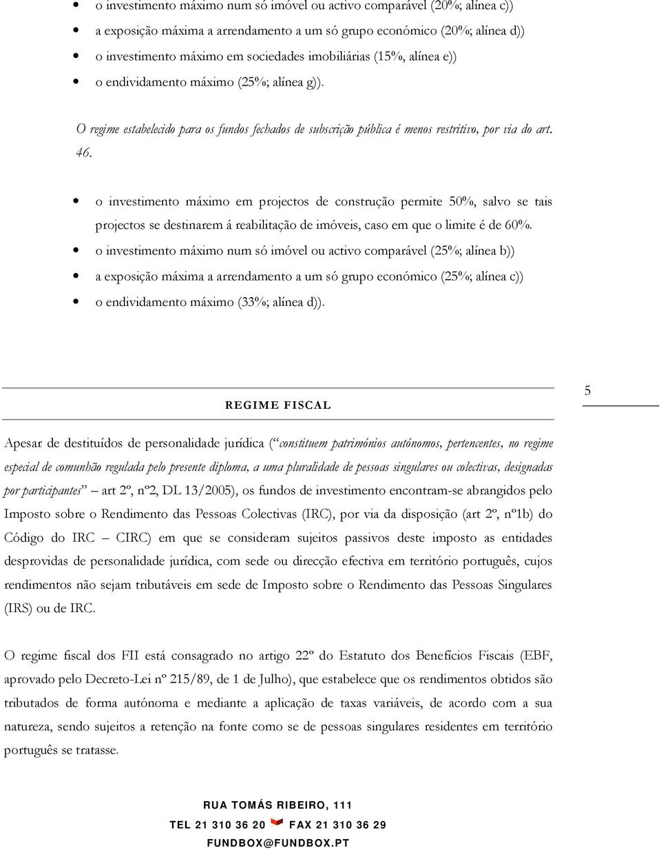 o investimento máximo em projectos de construção permite 50%, salvo se tais projectos se destinarem á reabilitação de imóveis, caso em que o limite é de 60%.