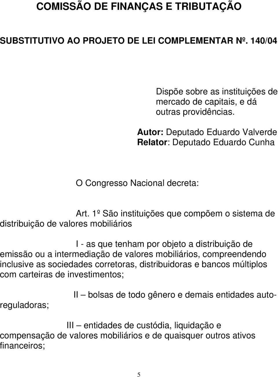 1º São instituições que compõem o sistema de distribuição de valores mobiliários I - as que tenham por objeto a distribuição de emissão ou a intermediação de valores mobiliários,