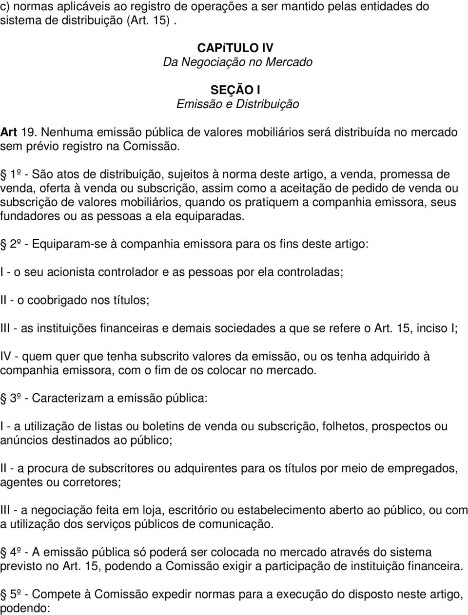 1º - São atos de distribuição, sujeitos à norma deste artigo, a venda, promessa de venda, oferta à venda ou subscrição, assim como a aceitação de pedido de venda ou subscrição de valores mobiliários,