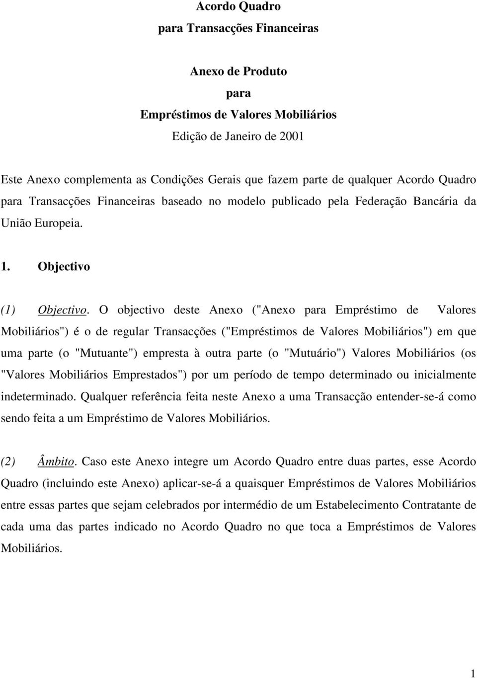 O objectivo deste Anexo ("Anexo para Empréstimo de Valores Mobiliários") é o de regular Transacções ("Empréstimos de Valores Mobiliários") em que uma parte (o "Mutuante") empresta à outra parte (o