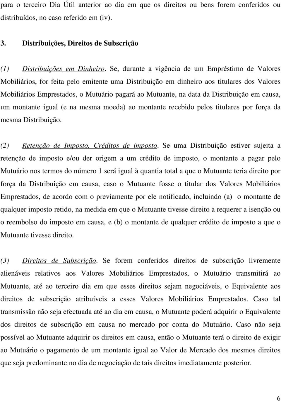 na data da Distribuição em causa, um montante igual (e na mesma moeda) ao montante recebido pelos titulares por força da mesma Distribuição. (2) Retenção de Imposto. Créditos de imposto.