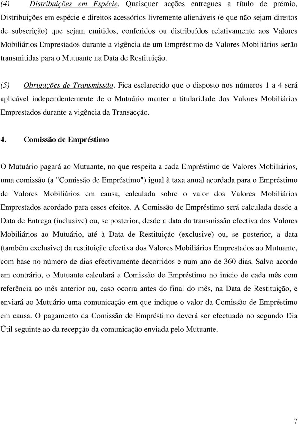 distribuídos relativamente aos Valores Mobiliários Emprestados durante a vigência de um Empréstimo de Valores Mobiliários serão transmitidas para o Mutuante na Data de Restituição.