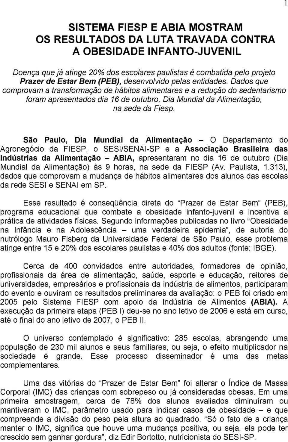 São Paulo, Dia Mundial da Alimentação O Departamento do Agronegócio da FIESP, o SESI/SENAI-SP e a Associação Brasileira das Indústrias da Alimentação ABIA, apresentaram no dia 16 de outubro (Dia