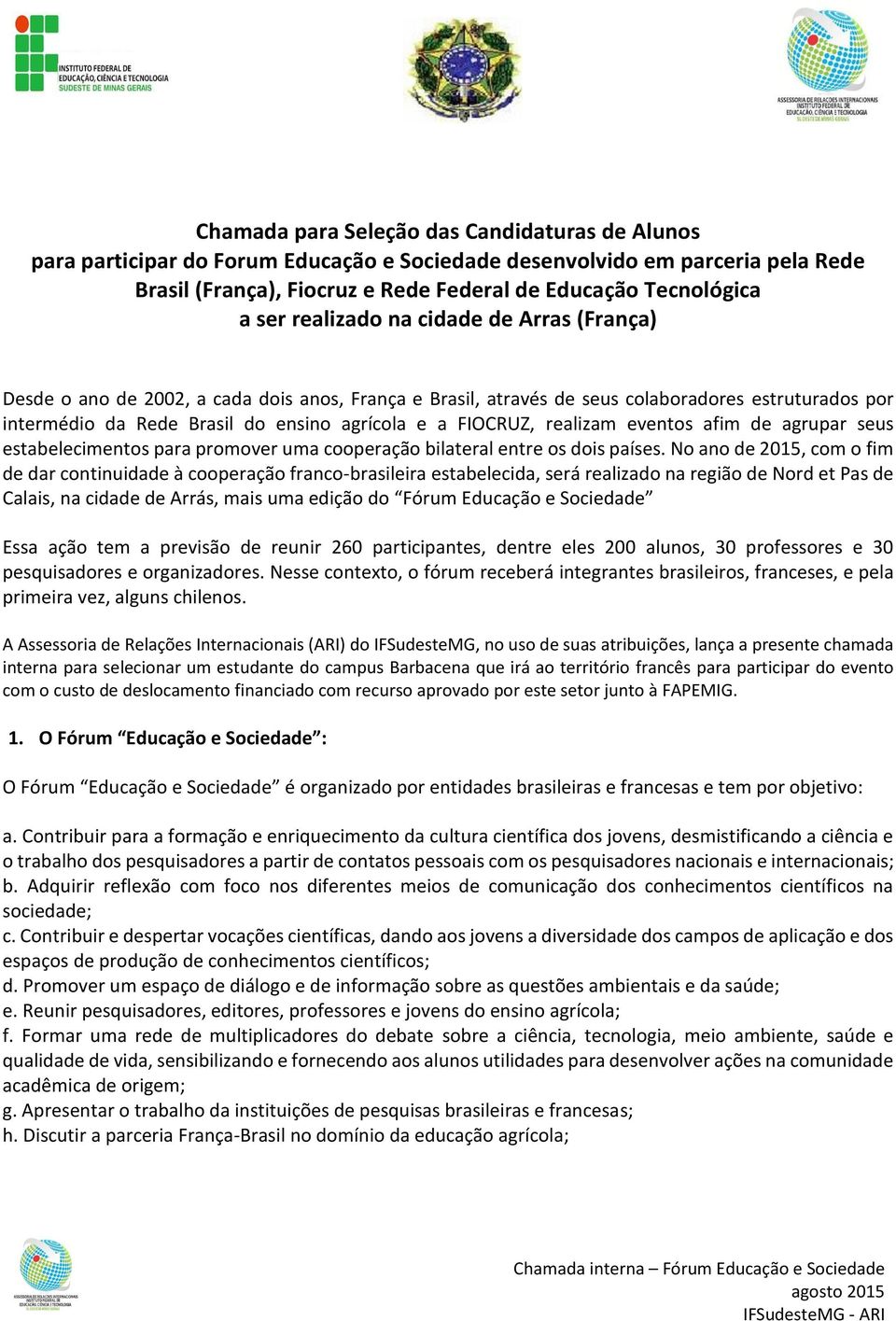 realizam eventos afim de agrupar seus estabelecimentos para promover uma cooperação bilateral entre os dois países.