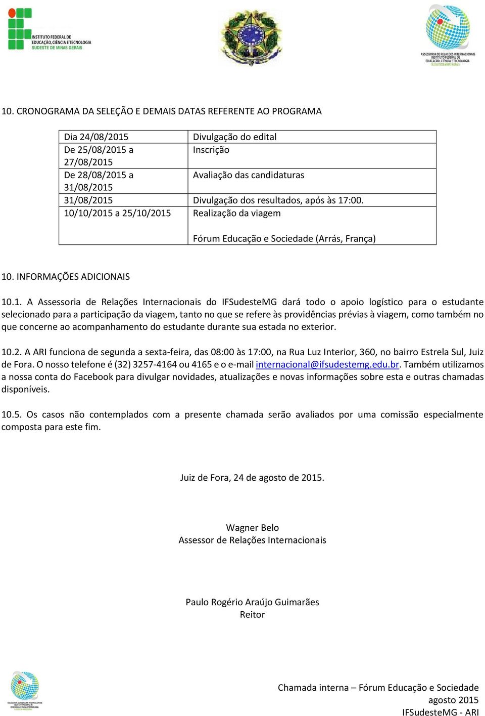 Internacionais do IFSudesteMG dará todo o apoio logístico para o estudante selecionado para a participação da viagem, tanto no que se refere às providências prévias à viagem, como também no que