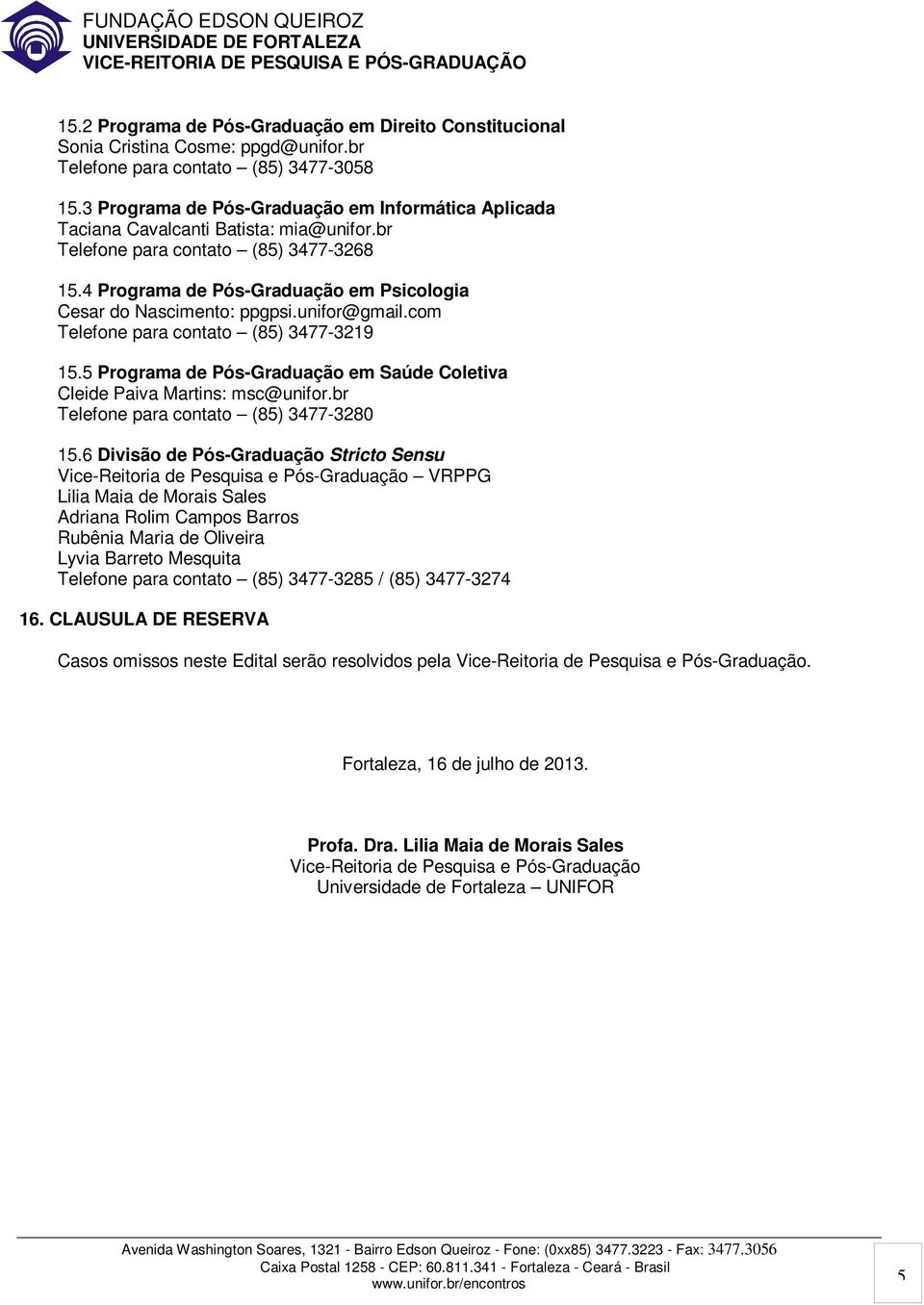 4 Programa de Pós-Graduação em Psicologia Cesar do Nascimento: ppgpsi.unifor@gmail.com Telefone para contato (85) 3477-3219 15.