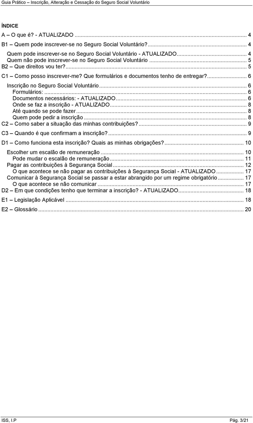 ... 6 Inscrição no Seguro Social Voluntário... 6 Formulários:... 6 Documentos necessários: - ATUALIZADO... 6 Onde se faz a inscrição - ATUALIZADO... 8 Até quando se pode fazer.