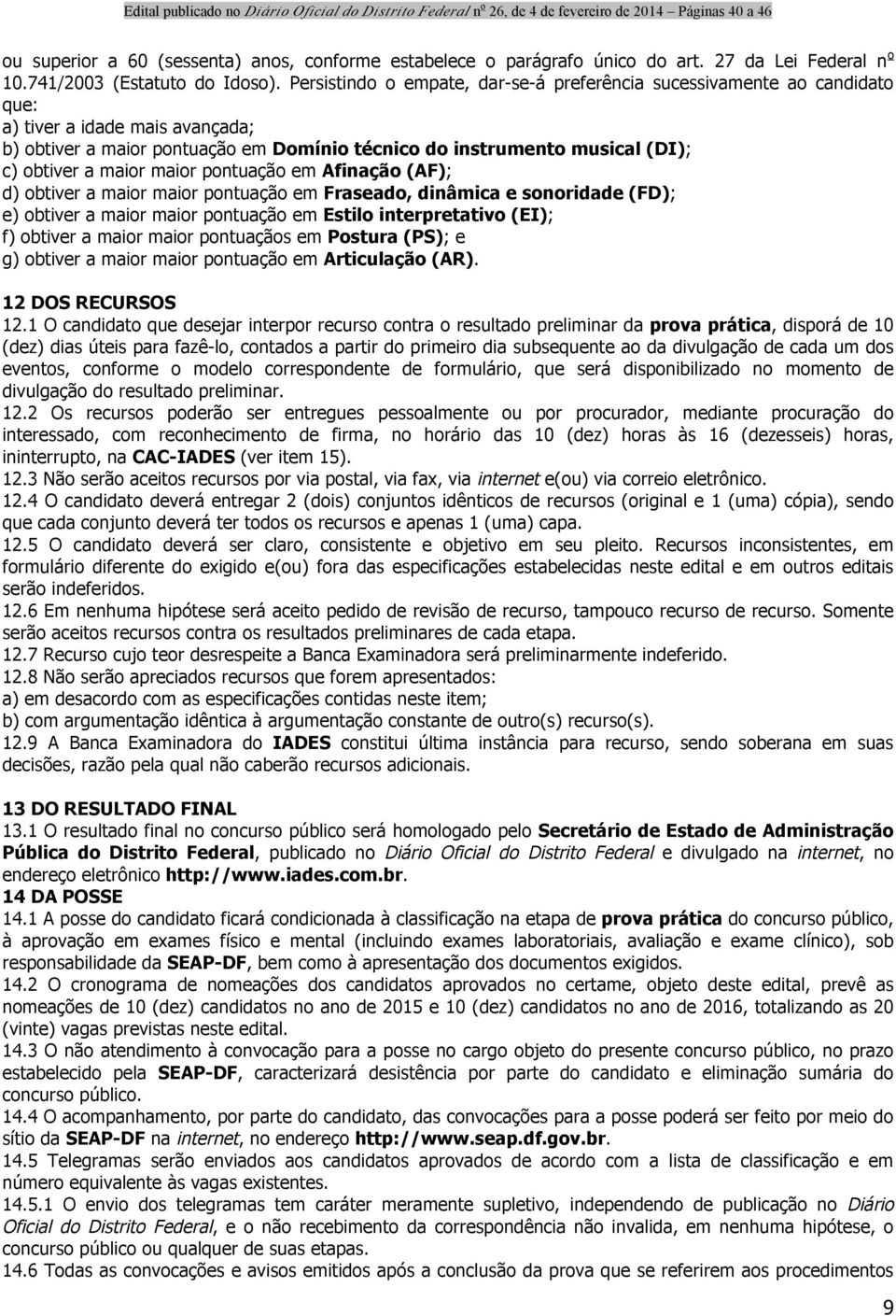 maior maior pontuação em Afinação (AF); d) obtiver a maior maior pontuação em Fraseado, dinâmica e sonoridade (FD); e) obtiver a maior maior pontuação em Estilo interpretativo (EI); f) obtiver a