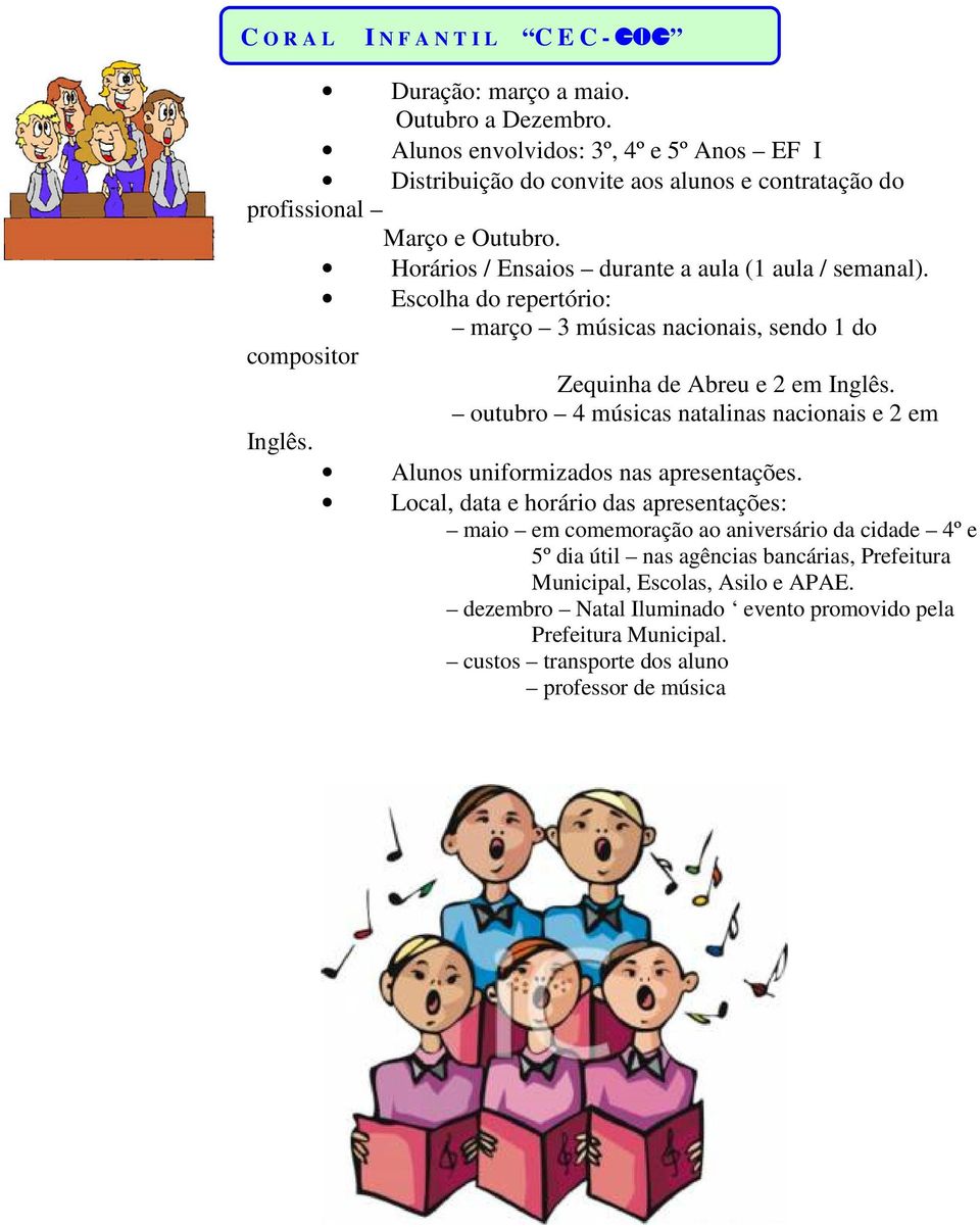 Escolha do repertório: março 3 músicas nacionais, sendo 1 do compositor Zequinha de Abreu e 2 em Inglês. outubro 4 músicas natalinas nacionais e 2 em Inglês.