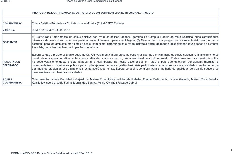 comunidades internas e de seu entorno, com seu posterior encaminhamento para a reciclagem; (2) Desenvolver uma perspectiva socioambiental, como forma de contribuir para um ambiente mais limpo e