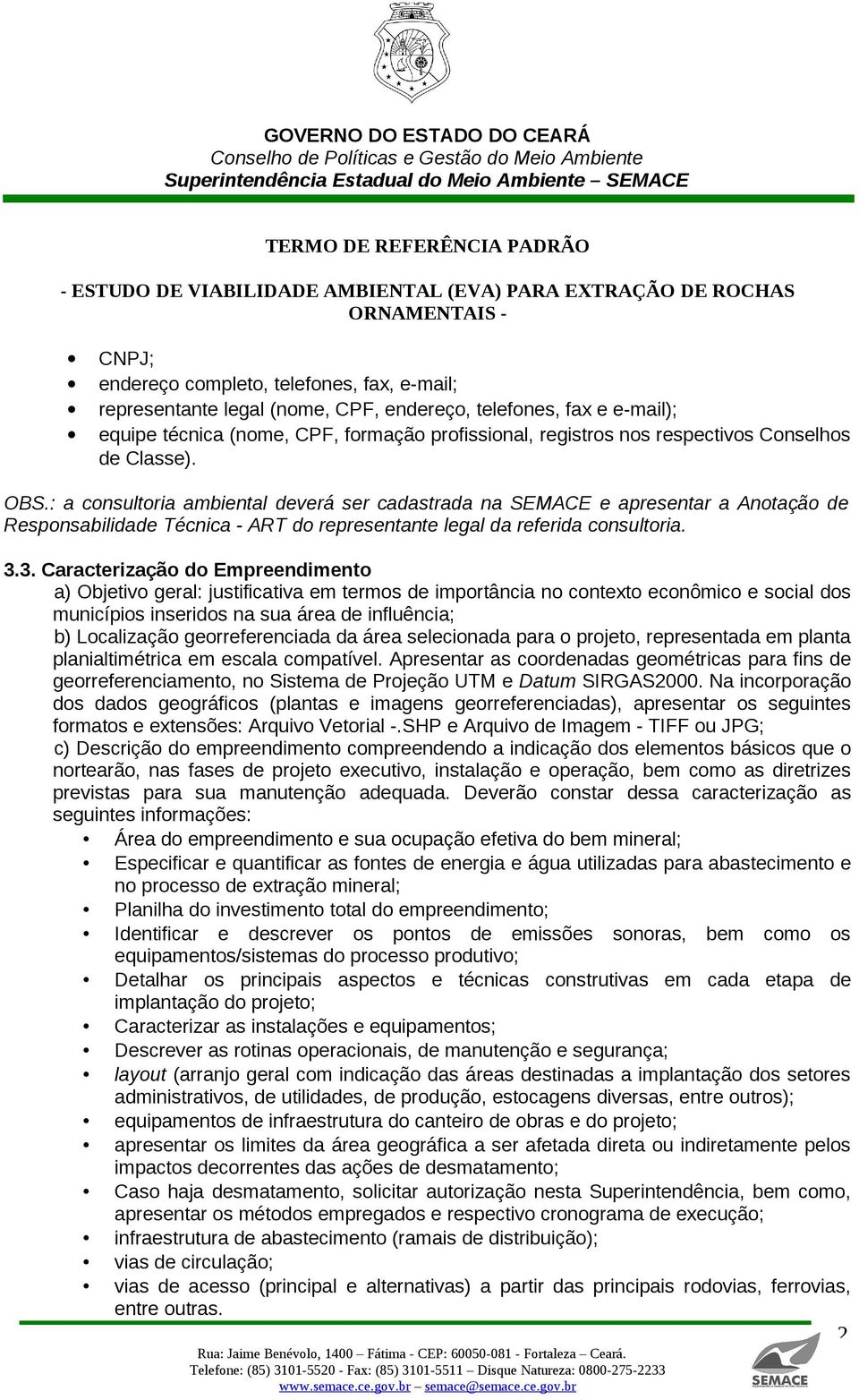 3. Caracterização do Empreendimento a) Objetivo geral: justificativa em termos de importância no contexto econômico e social dos municípios inseridos na sua área de influência; b) Localização