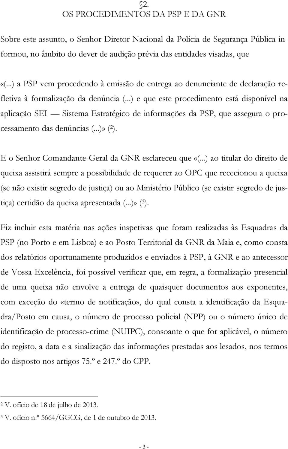 ..) e que este procedimento está disponível na aplicação SEI Sistema Estratégico de informações da PSP, que assegura o processamento das denúncias (...)» ( 2 ).