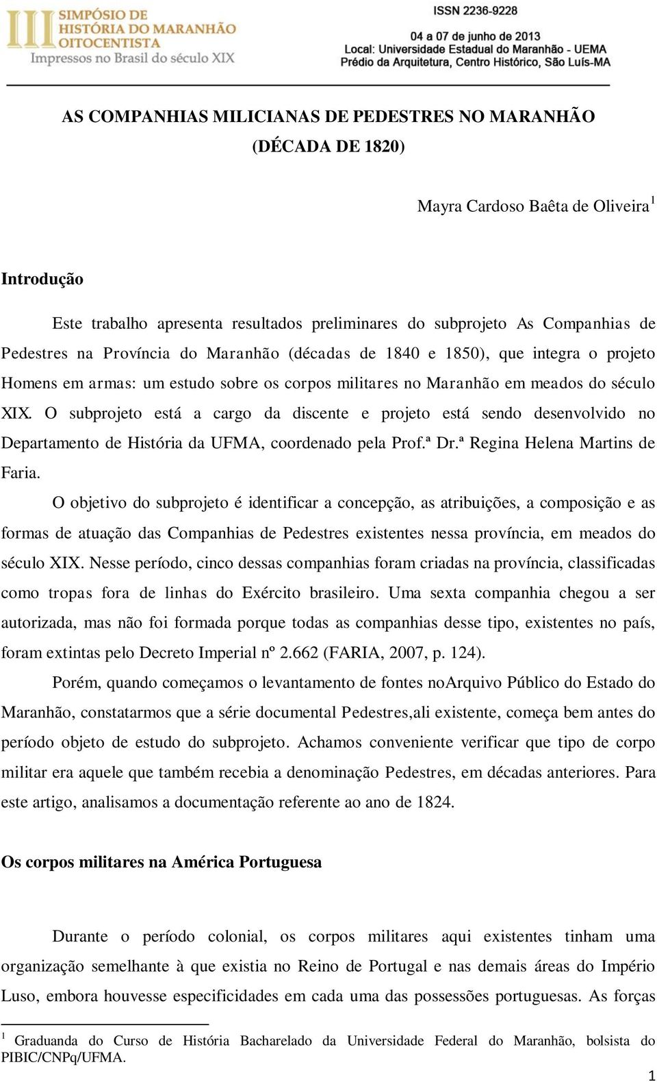 O subprojeto está a cargo da discente e projeto está sendo desenvolvido no Departamento de História da UFMA, coordenado pela Prof.ª Dr.ª Regina Helena Martins de Faria.