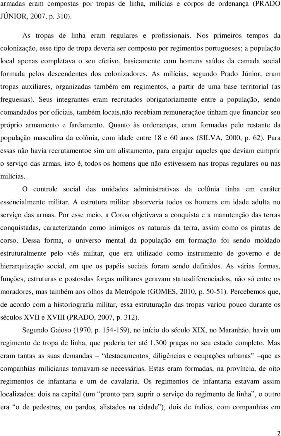 social formada pelos descendentes dos colonizadores. As milícias, segundo Prado Júnior, eram tropas auxiliares, organizadas também em regimentos, a partir de uma base territorial (as freguesias).