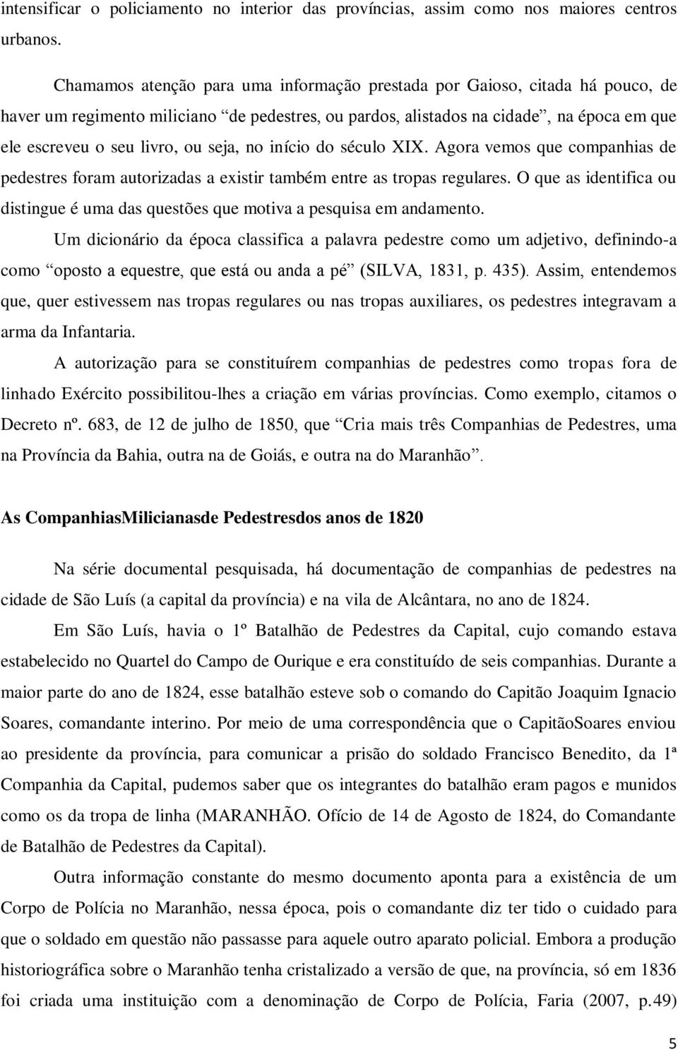 seja, no início do século XIX. Agora vemos que companhias de pedestres foram autorizadas a existir também entre as tropas regulares.