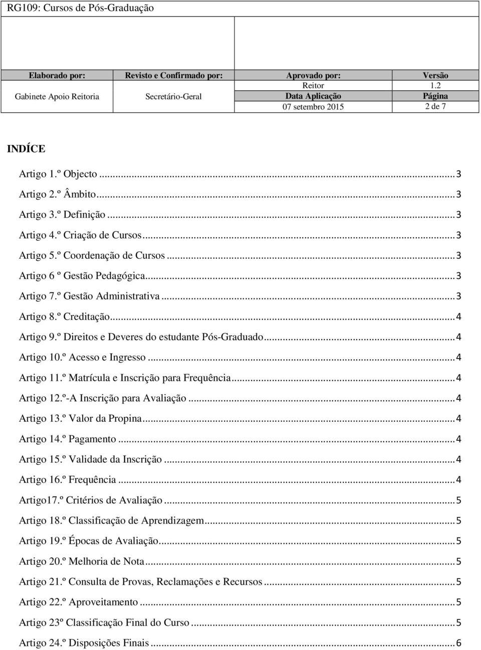 .. 4 Artigo 11.º Matrícula e Inscrição para Frequência... 4 Artigo 12.º-A Inscrição para Avaliação... 4 Artigo 13.º Valor da Propina... 4 Artigo 14.º Pagamento... 4 Artigo 15.º Validade da Inscrição.