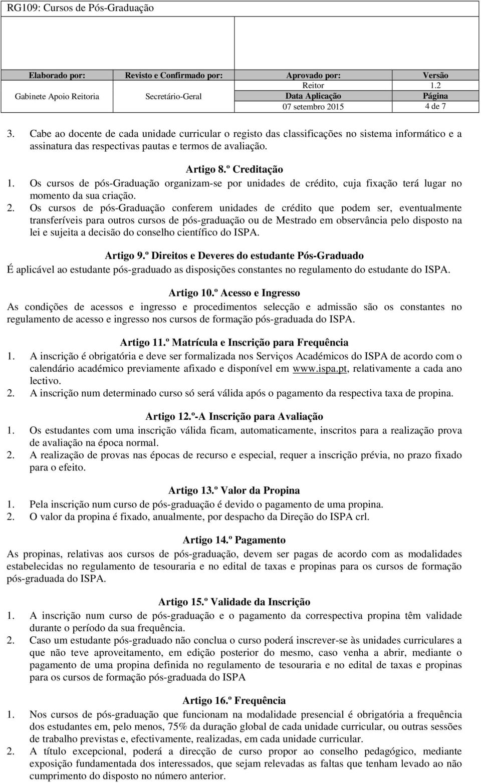 Os cursos de pós-graduação conferem unidades de crédito que podem ser, eventualmente transferíveis para outros cursos de pós-graduação ou de Mestrado em observância pelo disposto na lei e sujeita a