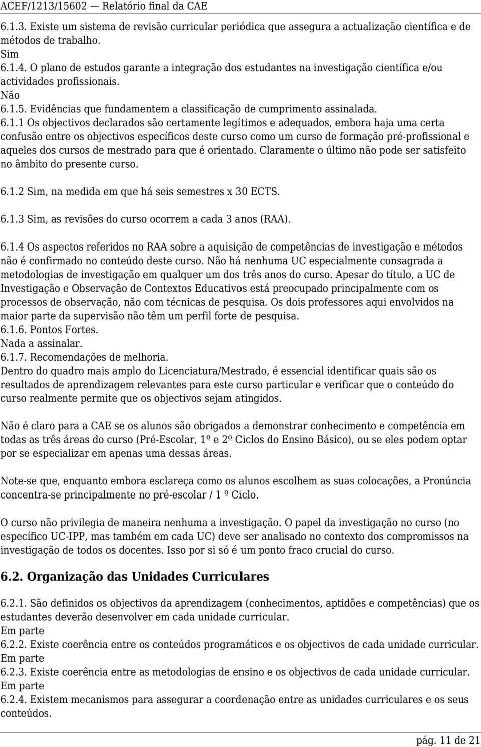 5. Evidências que fundamentem a classificação de cumprimento assinalada. 6.1.