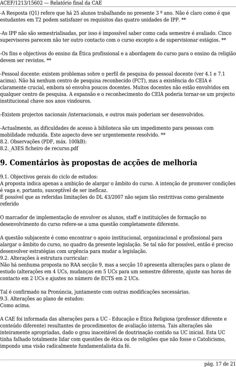 ** -Os fins e objectivos do ensino da Ética profissional e a abordagem do curso para o ensino da religião devem ser revistos.