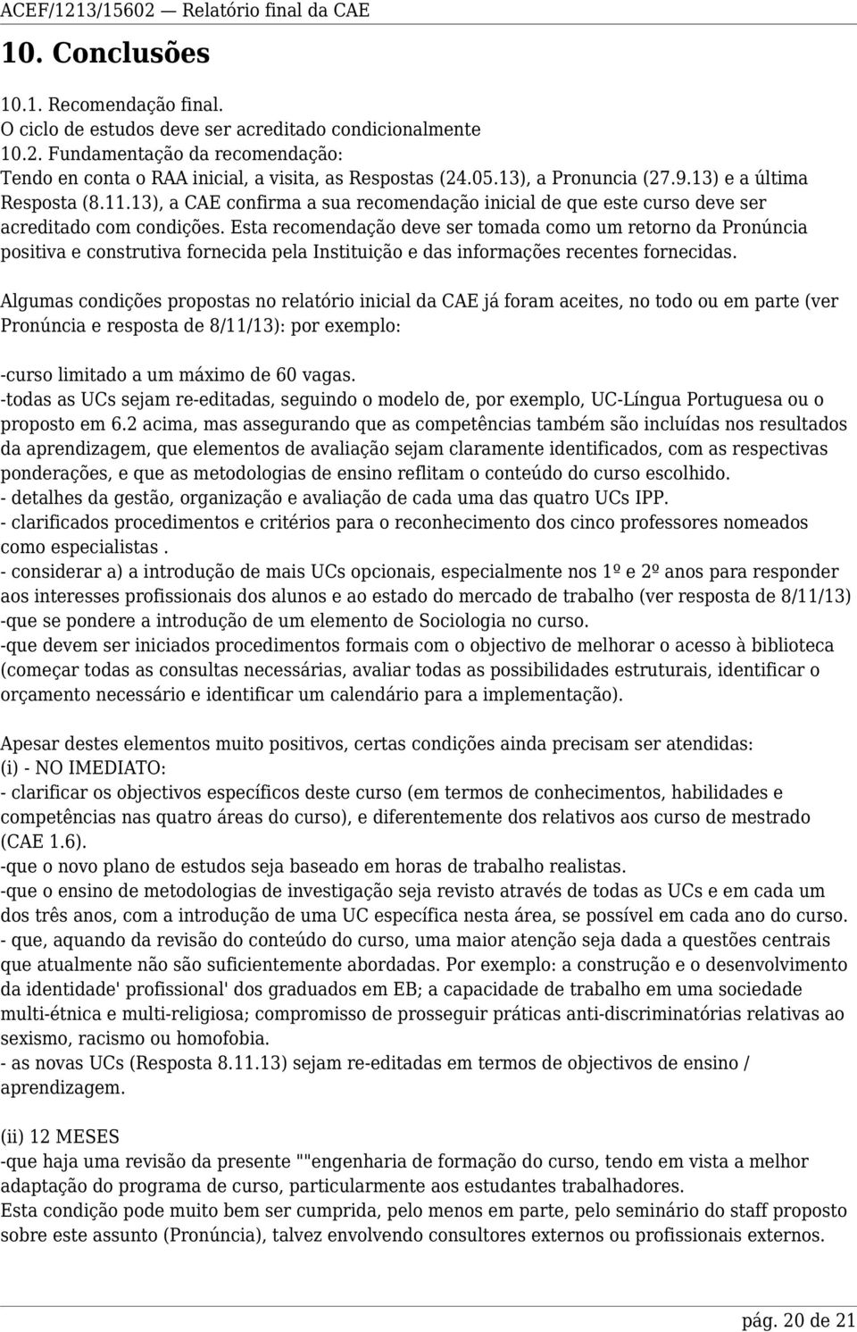 Esta recomendação deve ser tomada como um retorno da Pronúncia positiva e construtiva fornecida pela Instituição e das informações recentes fornecidas.