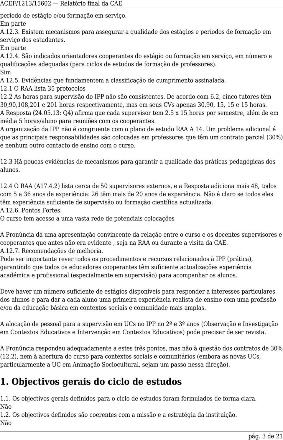 Evidências que fundamentem a classificação de cumprimento assinalada. 12.1 O RAA lista 35 protocolos 12.2 As horas para supervisão do IPP não são consistentes. De acordo com 6.