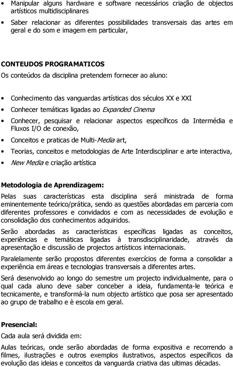 Conhecer, pesquisar e relacionar aspectos específicos da Intermédia e Fluxos I/O de conexão, Conceitos e praticas de Multi-Media art, Teorias, conceitos e metodologias de Arte Interdisciplinar e arte