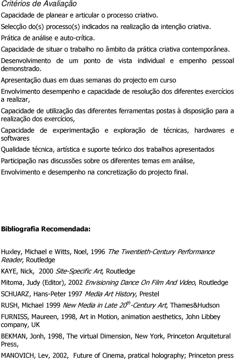 Apresentação duas em duas semanas do projecto em curso Envolvimento desempenho e capacidade de resolução dos diferentes exercícios a realizar, Capacidade de utilização das diferentes ferramentas