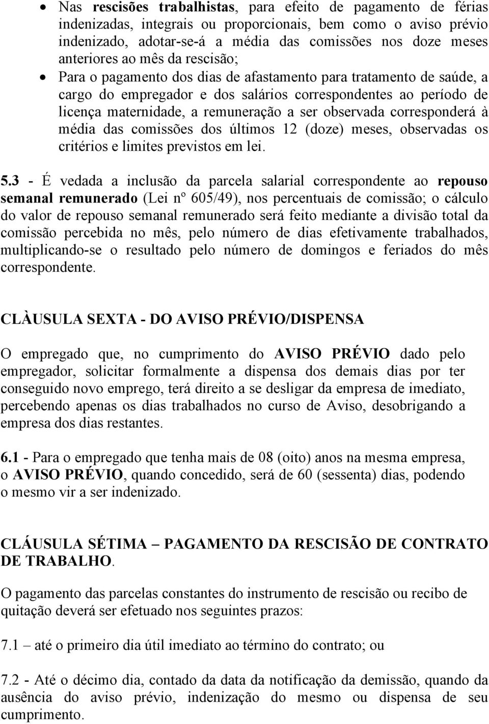 observada corresponderá à média das comissões dos últimos 12 (doze) meses, observadas os critérios e limites previstos em lei. 5.