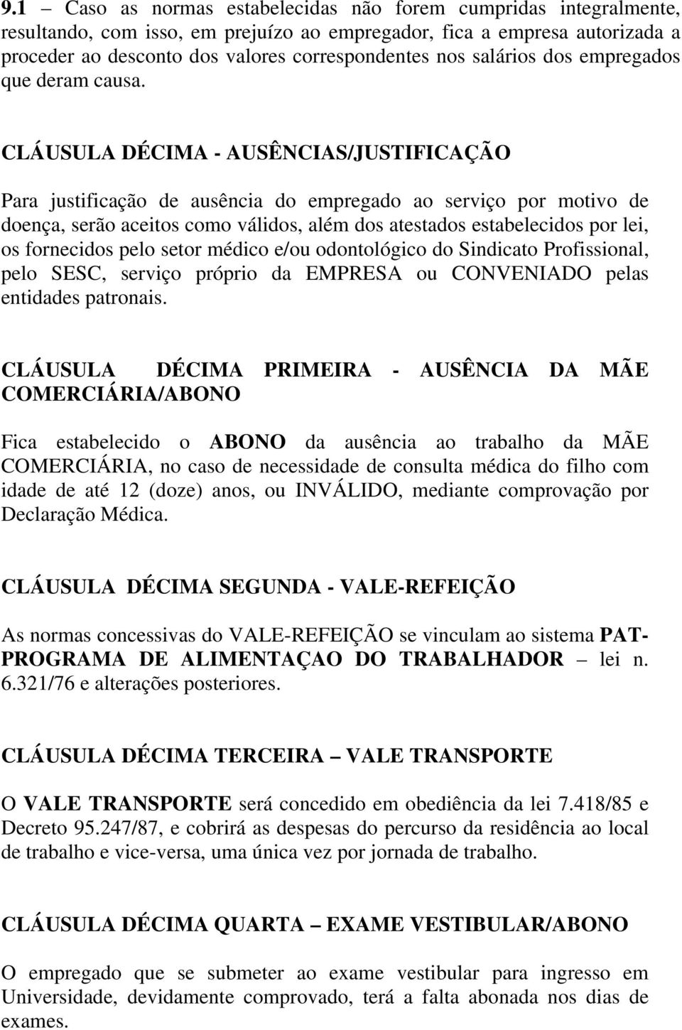 CLÁUSULA DÉCIMA - AUSÊNCIAS/JUSTIFICAÇÃO Para justificação de ausência do empregado ao serviço por motivo de doença, serão aceitos como válidos, além dos atestados estabelecidos por lei, os