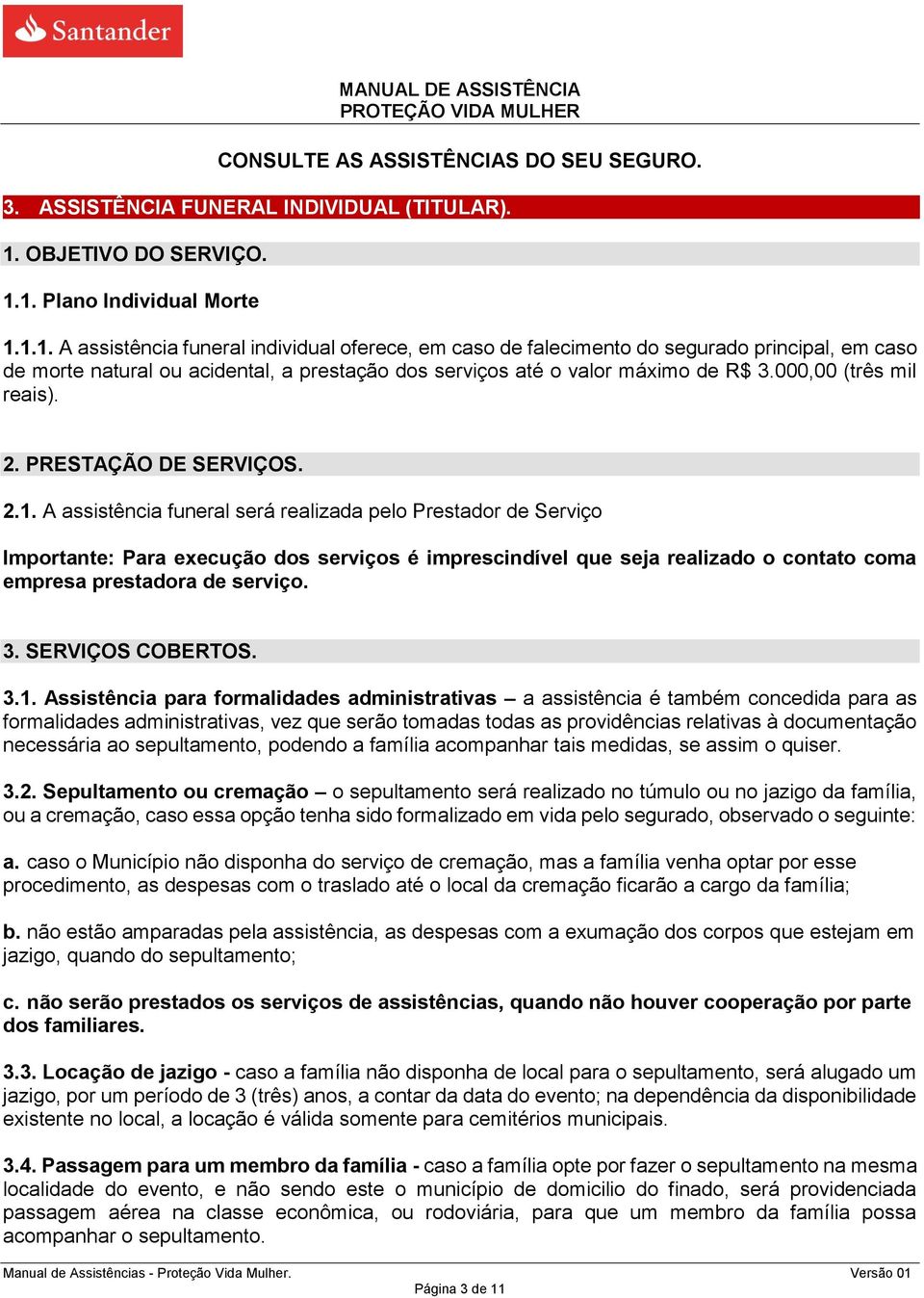 1. Plano Individual Morte 1.1.1. A assistência funeral individual oferece, em caso de falecimento do segurado principal, em caso de morte natural ou acidental, a prestação dos serviços até o valor máximo de R$ 3.