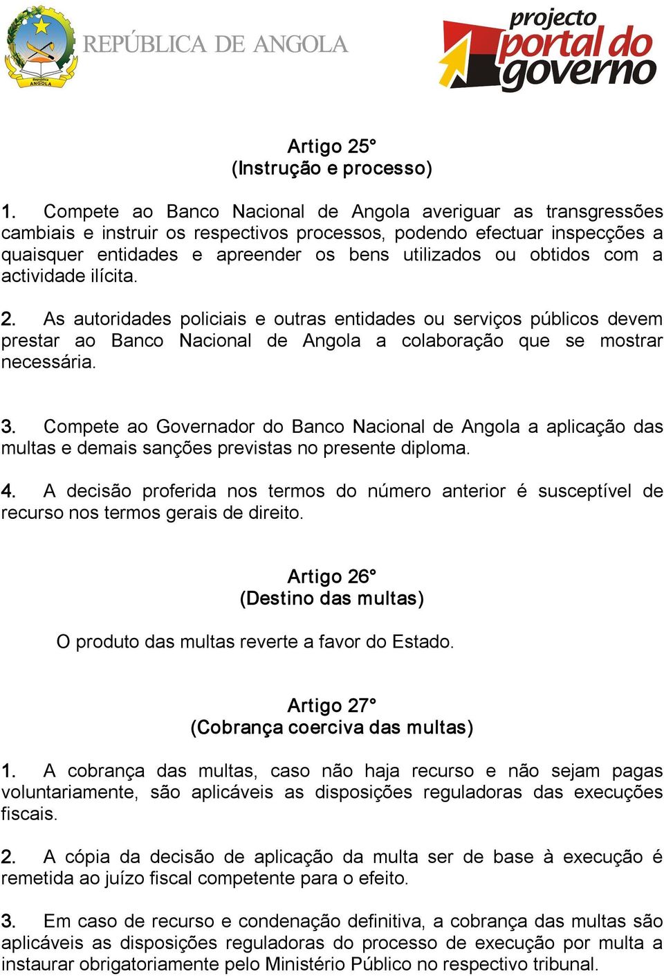 obtidos com a actividade ilícita. 2. As autoridades policiais e outras entidades ou serviços públicos devem prestar ao Banco Nacional de Angola a colaboração que se mostrar necessária. 3.