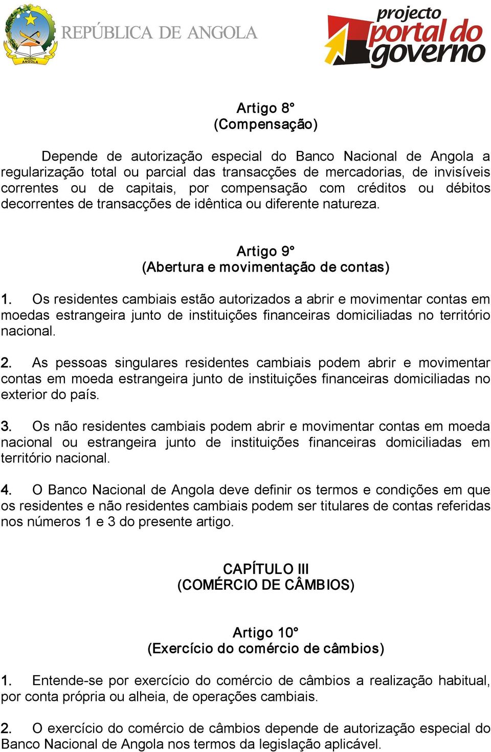 Os residentes cambiais estão autorizados a abrir e movimentar contas em moedas estrangeira junto de instituições financeiras domiciliadas no território nacional. 2.