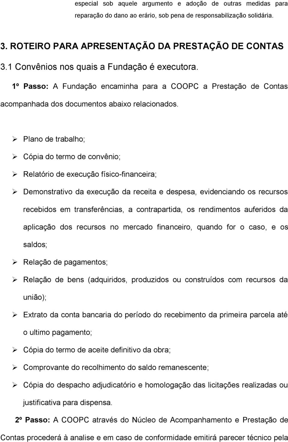 Plano de trabalho; Cópia do termo de convênio; Relatório de execução físico-financeira; Demonstrativo da execução da receita e despesa, evidenciando os recursos recebidos em transferências, a