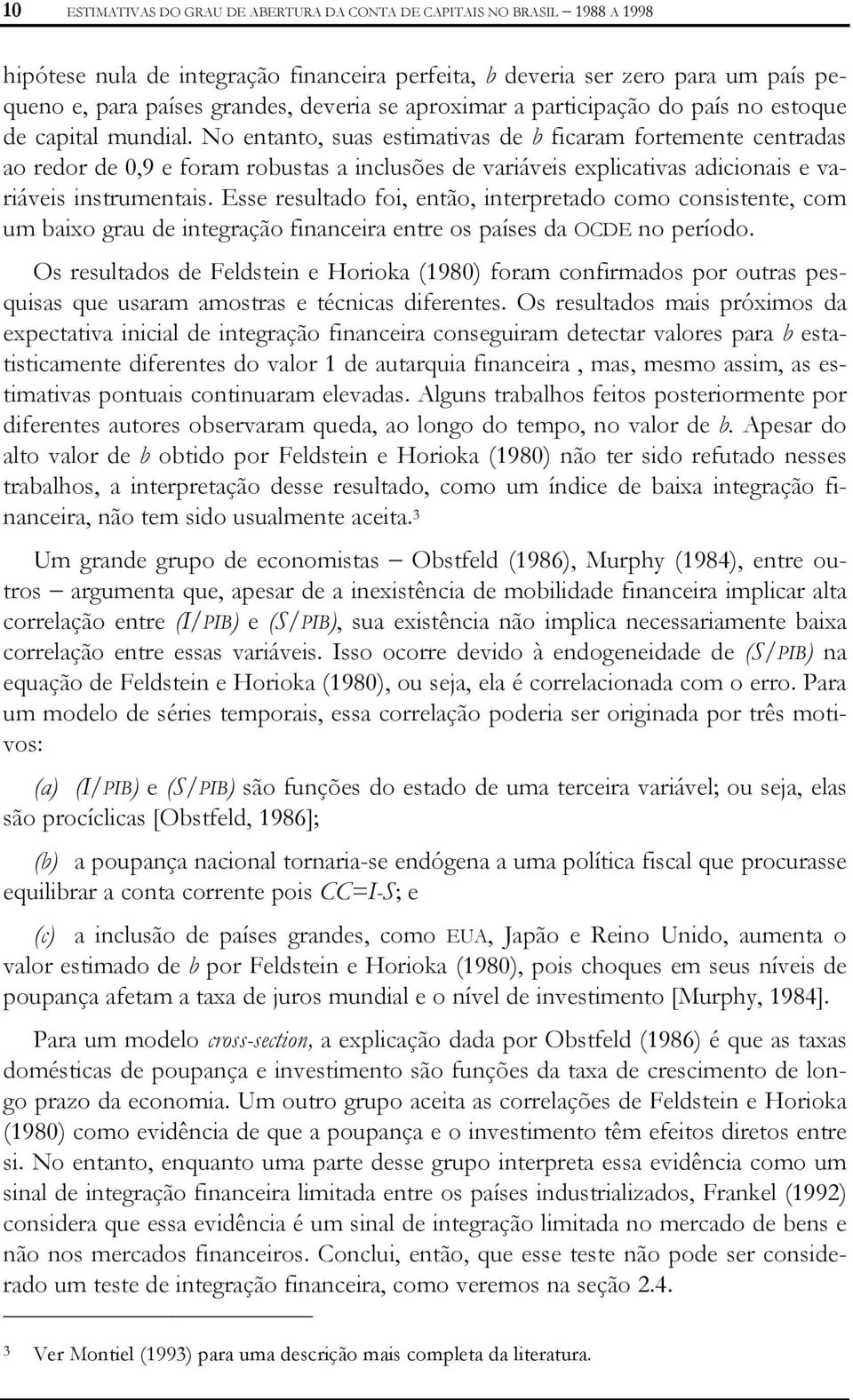 No enano, suas esimaivas de b ficaram foremene cenradas ao redor de 0,9 e foram robusas a inclusões de variáveis explicaivas adicionais e variáveis insrumenais.