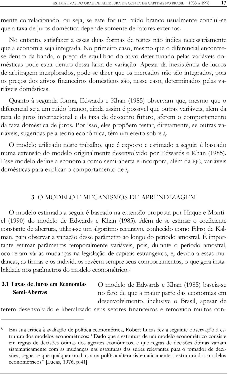 No primeiro caso, mesmo que o diferencial enconrese denro da banda, o preço de equilíbrio do aivo deerminado pelas variáveis domésicas pode esar denro dessa faixa de variação.