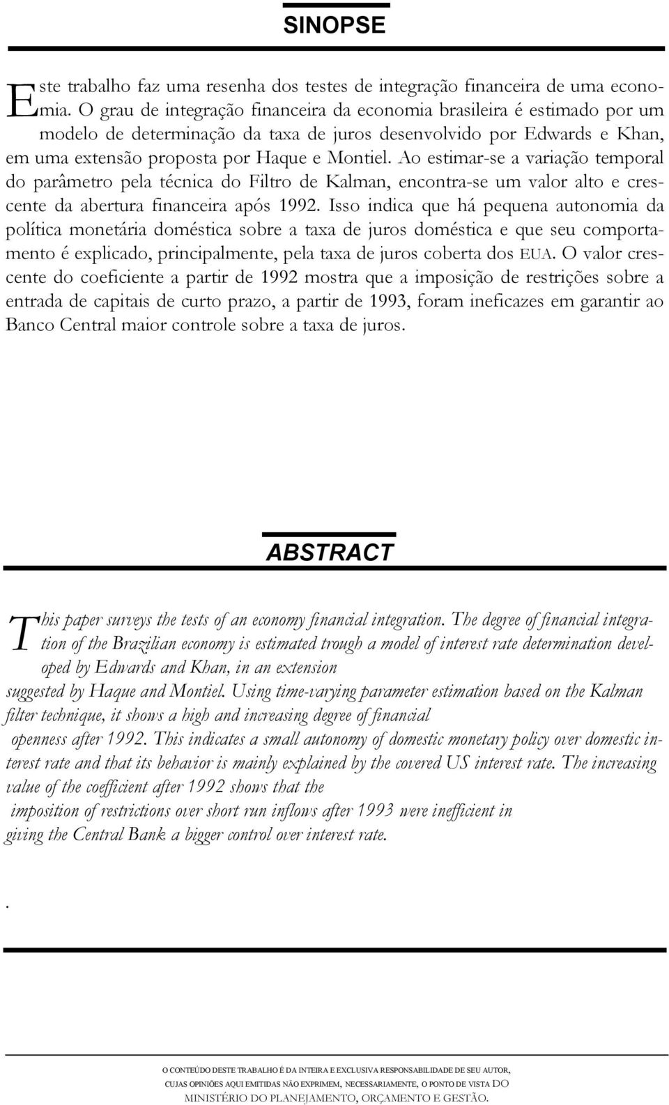 Ao esimar-se a variação emporal do parâmero pela écnica do Filro de Kalman, enconra-se um valor alo e crescene da aberura financeira após 1992.