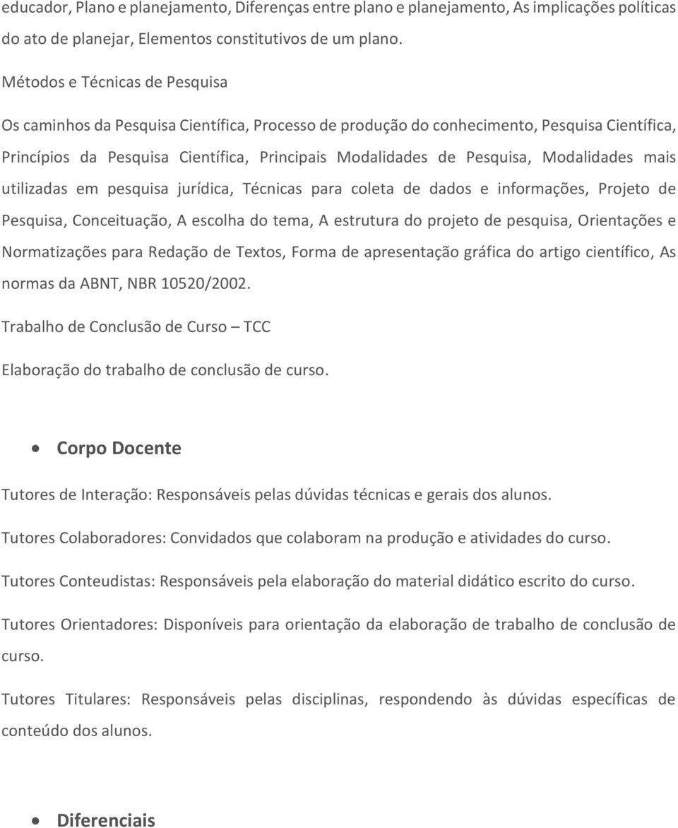 Modalidades mais utilizadas em pesquisa jurídica, Técnicas para coleta de dados e informações, Projeto de Pesquisa, Conceituação, A escolha do tema, A estrutura do projeto de pesquisa, Orientações e