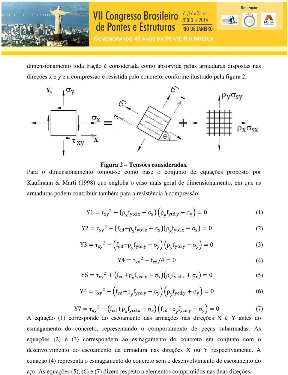 Para o dimensionamento tomou-se como base o conjunto de equações proposto por Kaufmann & Marti (1998) que engloba o caso mais geral de dimensionamento, em que as armaduras podem contribuir também
