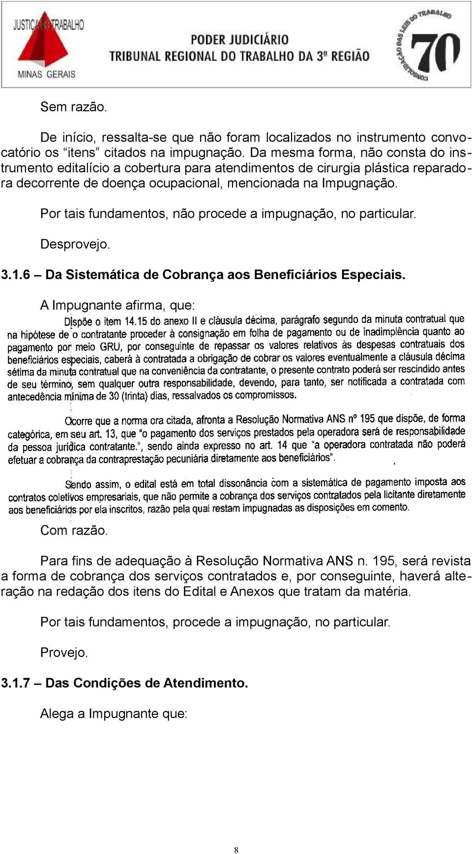 Por tais fundamentos, não procede a impugnação, no particular. Desprovejo. 3.1.6 Da Sistemática de Cobrança aos Beneficiários Especiais. A Impugnante afirma, que: Com razão.