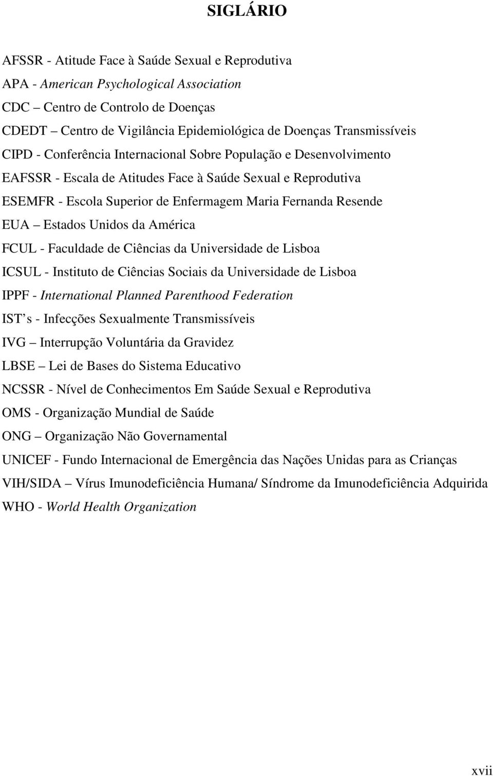 Resende EUA Estados Unidos da América FCUL - Faculdade de Ciências da Universidade de Lisboa ICSUL - Instituto de Ciências Sociais da Universidade de Lisboa IPPF - International Planned Parenthood