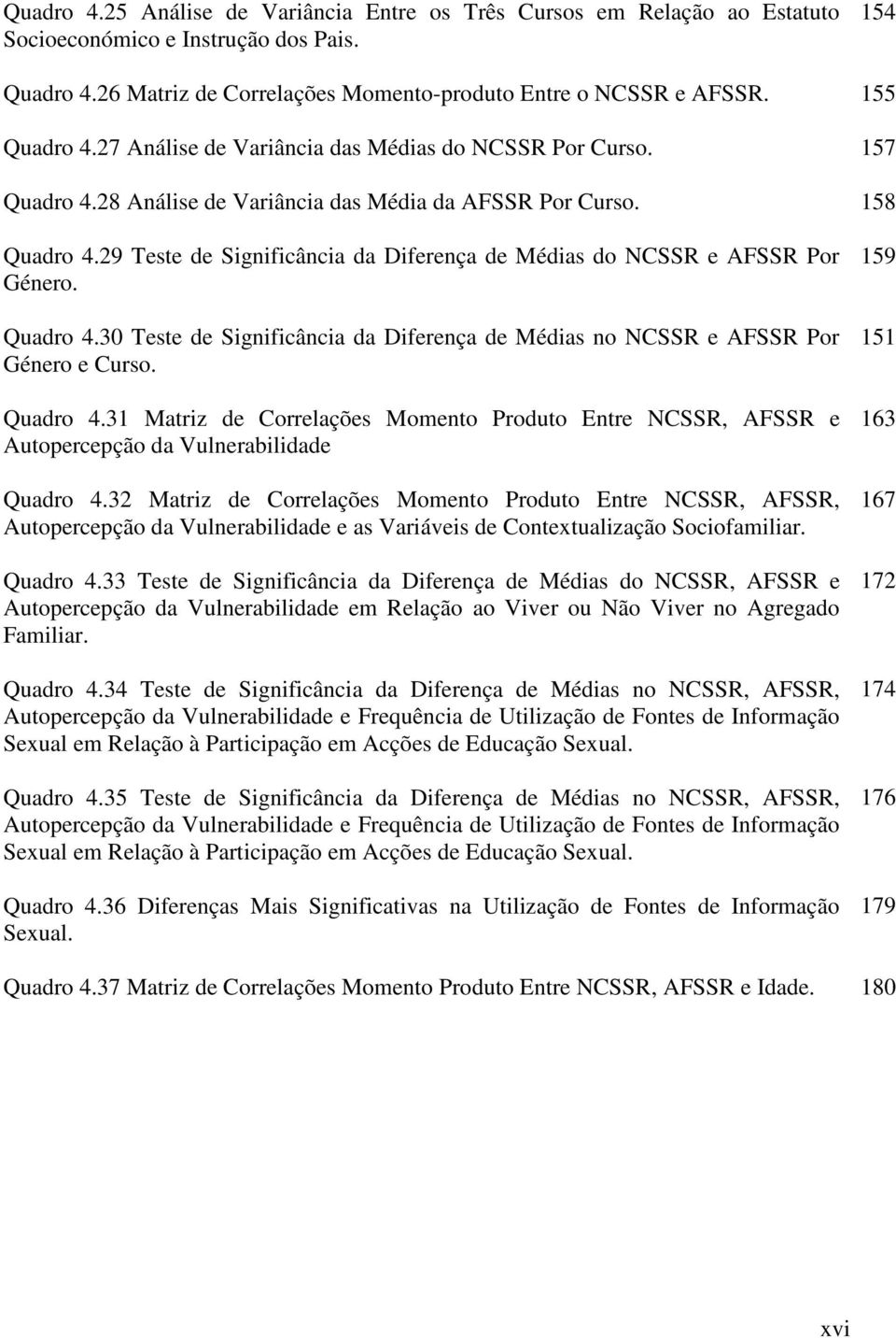 Quadro 4.31 Matriz de Correlações Momento Produto Entre NCSSR, AFSSR e Autopercepção da Vulnerabilidade Quadro 4.