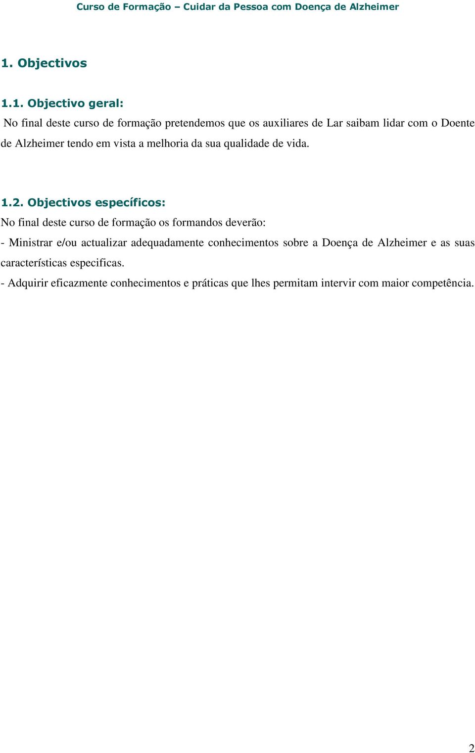 No final deste curso de formação os formandos deverão: - Ministrar e/ou actualizar adequadamente conhecimentos sobre a