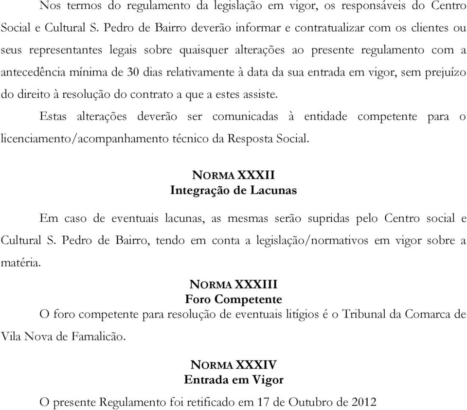 data da sua entrada em vigor, sem prejuízo do direito à resolução do contrato a que a estes assiste.