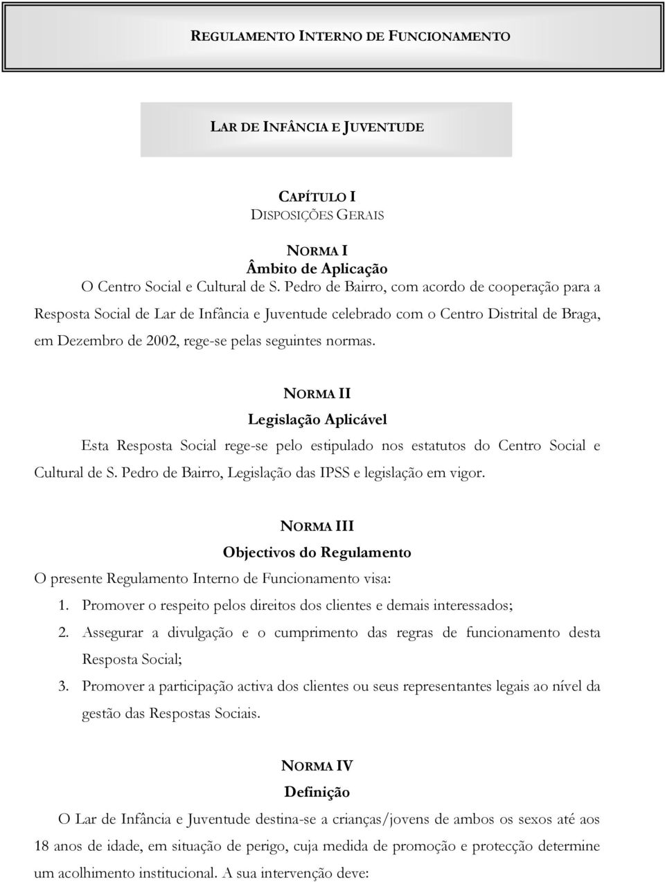 NORMA II Legislação Aplicável Esta Resposta Social rege-se pelo estipulado nos estatutos do Centro Social e Cultural de S. Pedro de Bairro, Legislação das IPSS e legislação em vigor.