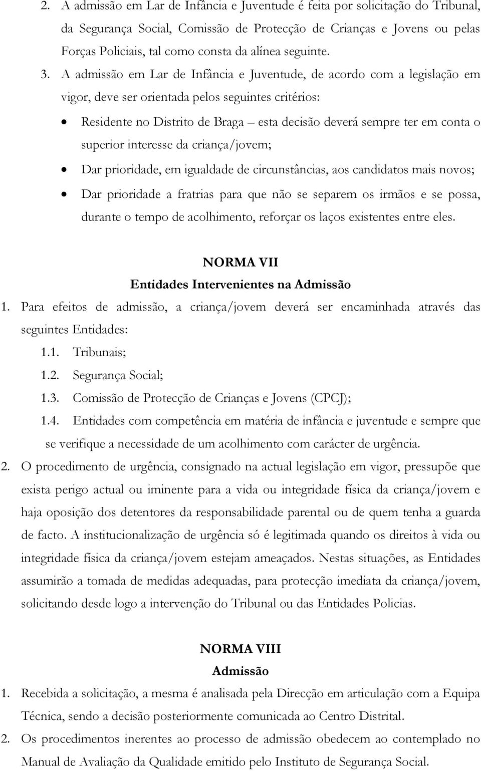 A admissão em Lar de Infância e Juventude, de acordo com a legislação em vigor, deve ser orientada pelos seguintes critérios: Residente no Distrito de Braga esta decisão deverá sempre ter em conta o