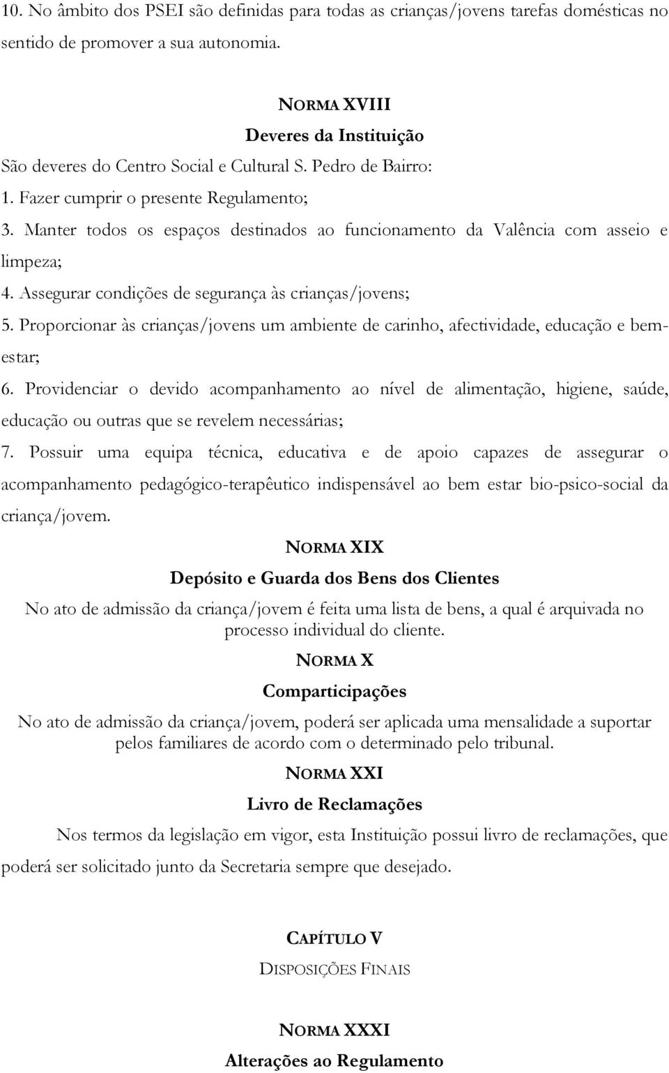 Manter todos os espaços destinados ao funcionamento da Valência com asseio e limpeza; 4. Assegurar condições de segurança às crianças/jovens; 5.