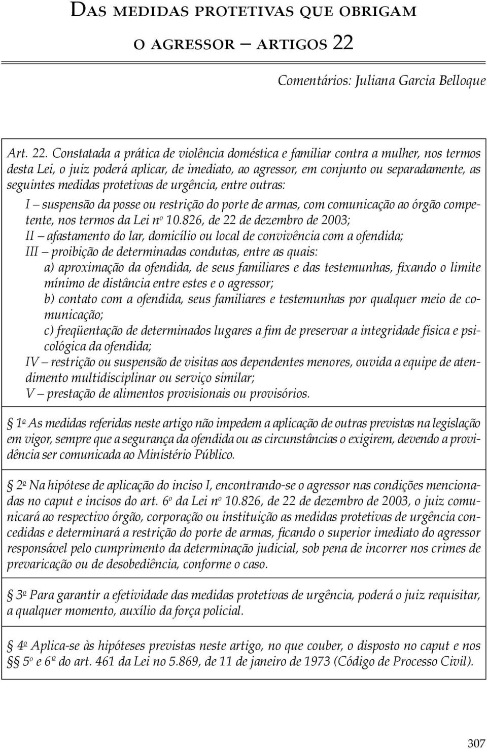 Constatada a prática de violência doméstica e familiar contra a mulher, nos termos desta Lei, o juiz poderá aplicar, de imediato, ao agressor, em conjunto ou separadamente, as seguintes medidas