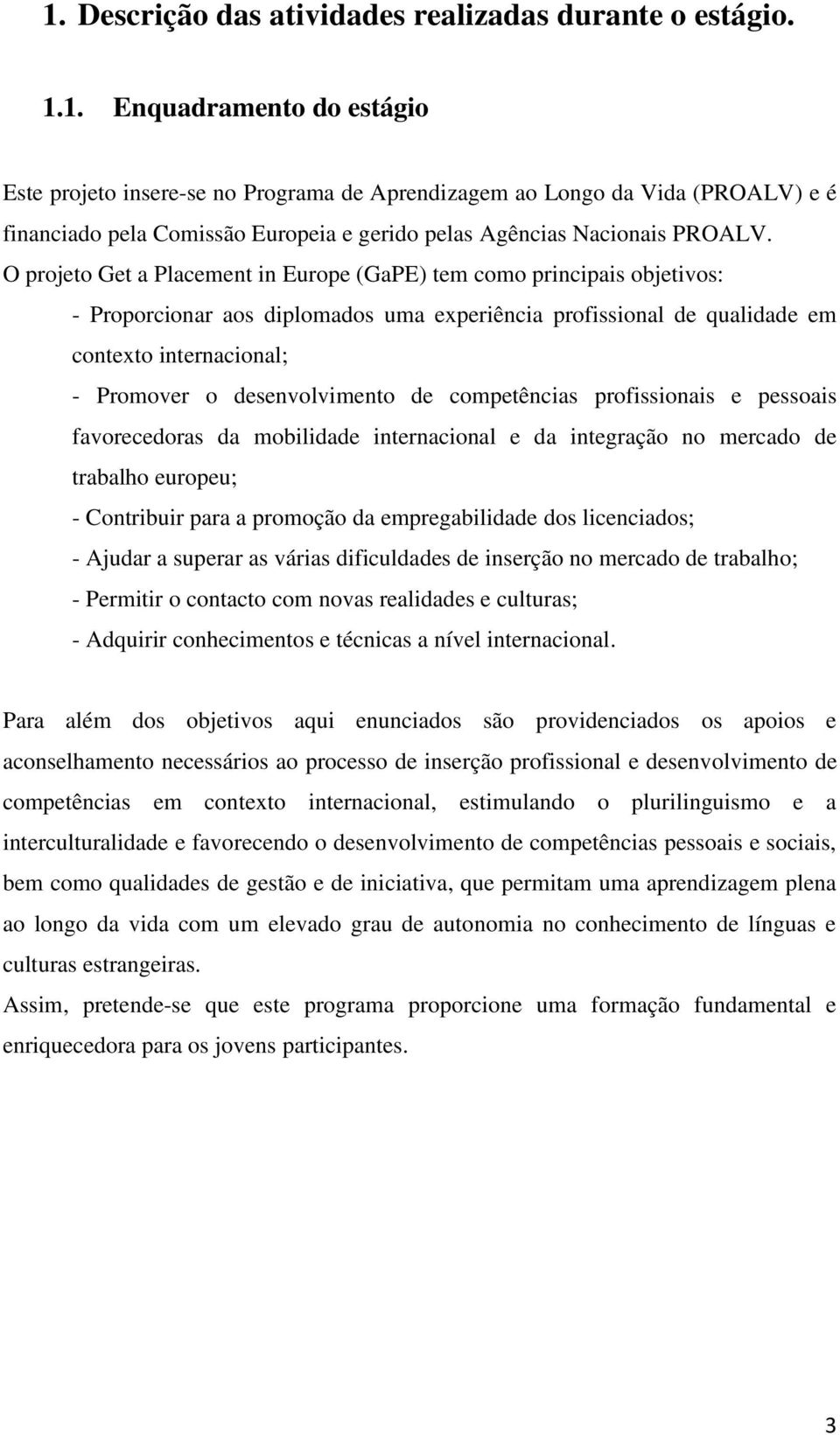 desenvolvimento de competências profissionais e pessoais favorecedoras da mobilidade internacional e da integração no mercado de trabalho europeu; - Contribuir para a promoção da empregabilidade dos